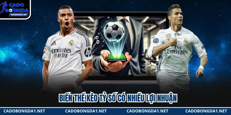 Biến thể kèo tỷ số có nhiều lợi nhuận