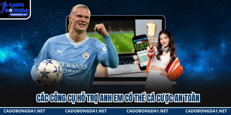 Các công cụ hỗ trợ anh em có thể cá cược an toàn