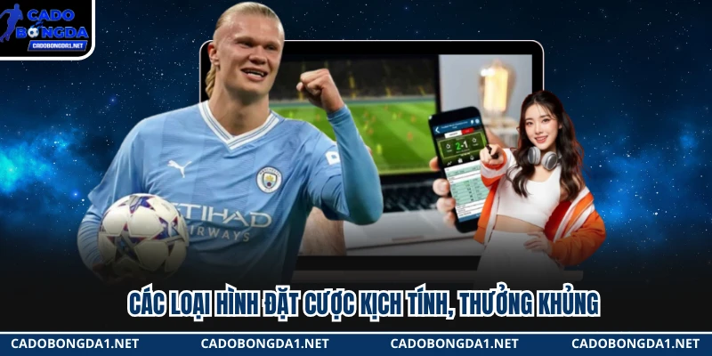 Các loại hình đặt cược kịch tính, thưởng khủng