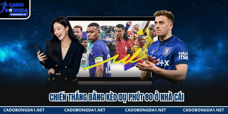 Chiến thắng bằng kèo dụ phút 80 ở nhà cái