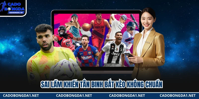 Sai lầm khiến tân binh bắt kèo không chuẩn