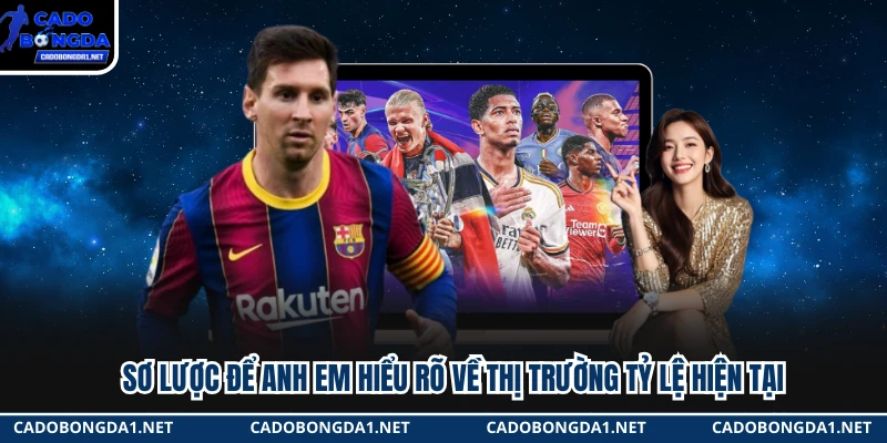 Sơ lược để anh em hiểu rõ về thị trường tỷ lệ hiện tại 