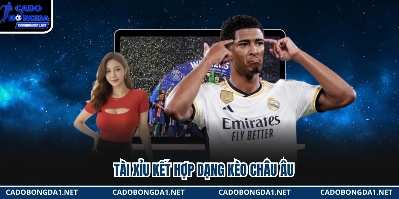 Tài xỉu kết hợp dạng kèo châu Âu