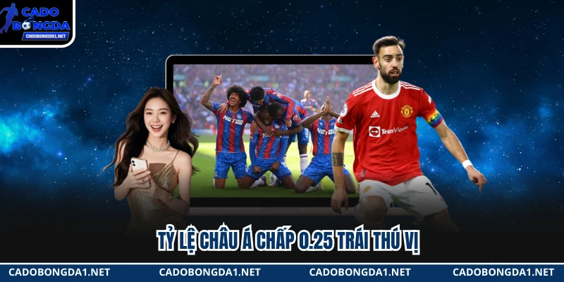 Tỷ lệ châu Á chấp 0.25 trái thú vị